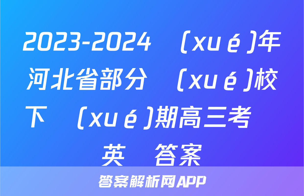 2023-2024學(xué)年河北省部分學(xué)校下學(xué)期高三考試英語答案