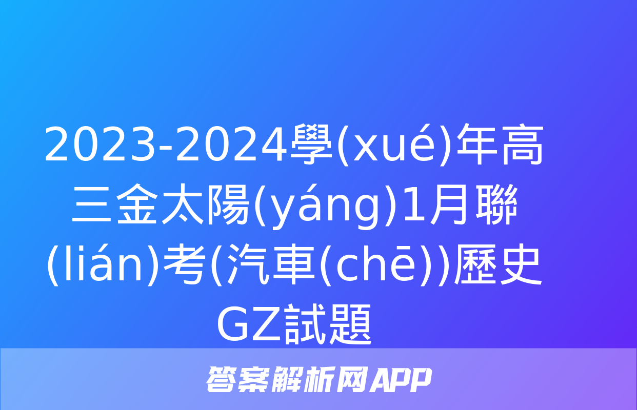 2023-2024學(xué)年高三金太陽(yáng)1月聯(lián)考(汽車(chē))歷史GZ試題