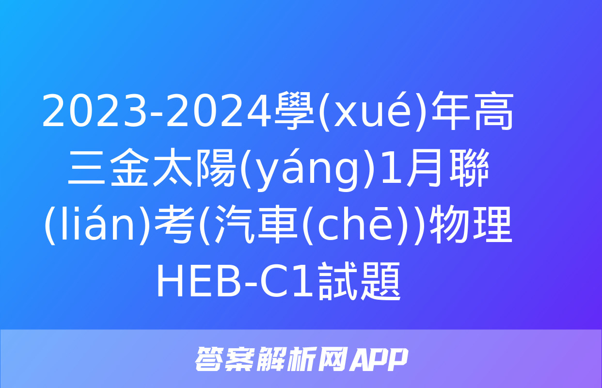 2023-2024學(xué)年高三金太陽(yáng)1月聯(lián)考(汽車(chē))物理HEB-C1試題