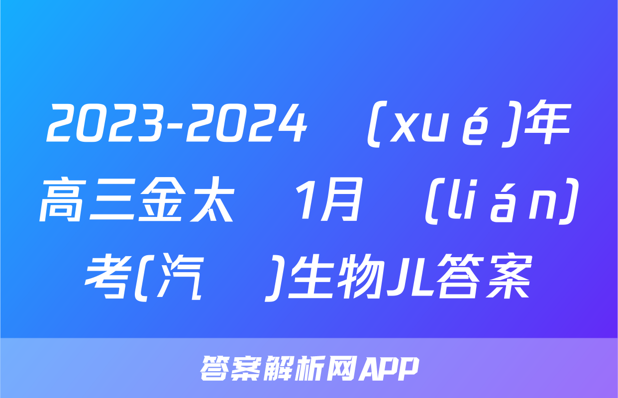 2023-2024學(xué)年高三金太陽1月聯(lián)考(汽車)生物JL答案