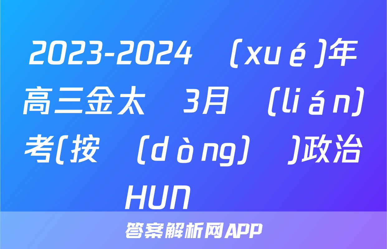 2023-2024學(xué)年高三金太陽3月聯(lián)考(按動(dòng)筆)政治HUN試題