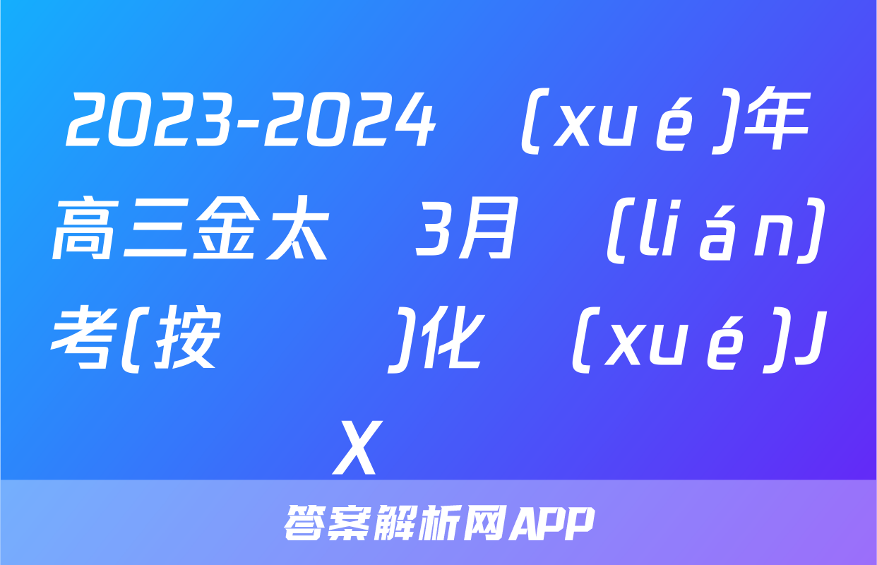 2023-2024學(xué)年高三金太陽3月聯(lián)考(按動筆)化學(xué)JX試題