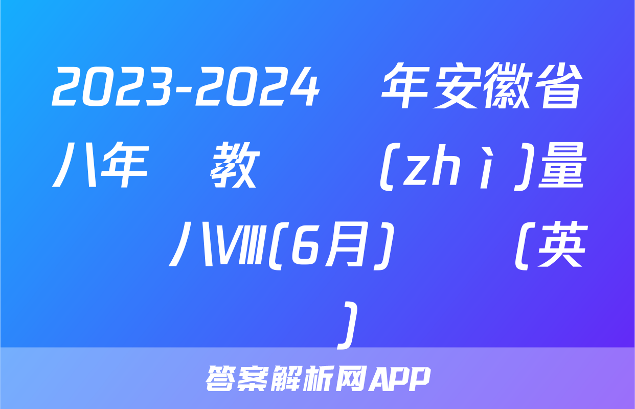 2023-2024學年安徽省八年級教學質(zhì)量檢測八Ⅷ(6月)試題(英語)