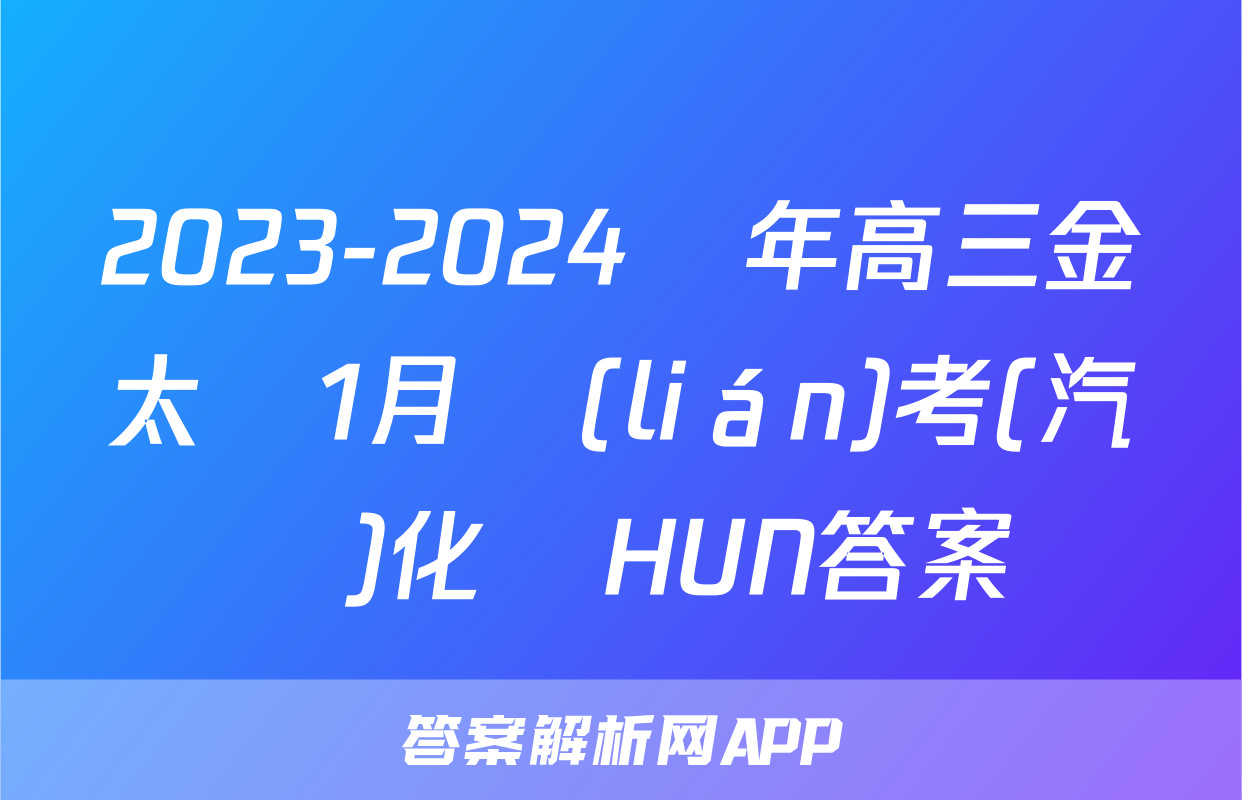 2023-2024學年高三金太陽1月聯(lián)考(汽車)化學HUN答案