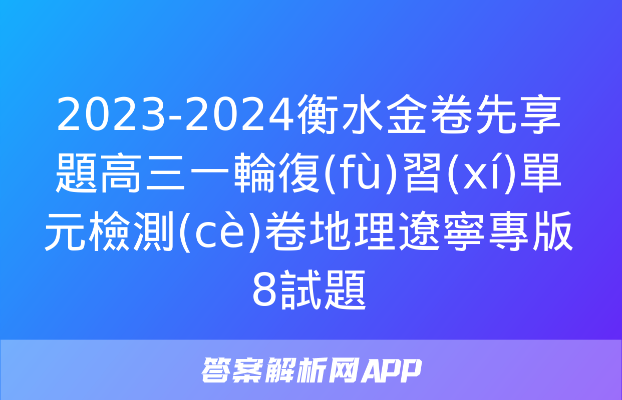 2023-2024衡水金卷先享題高三一輪復(fù)習(xí)單元檢測(cè)卷地理遼寧專版8試題