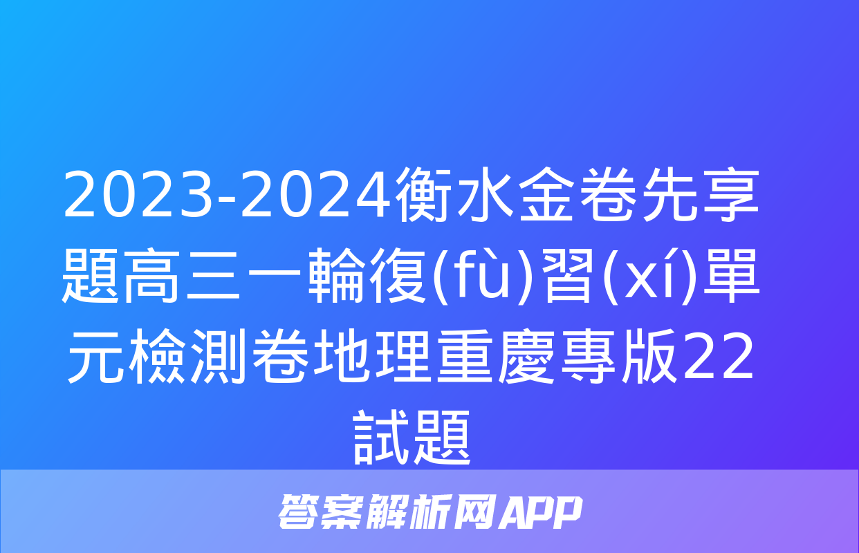 2023-2024衡水金卷先享題高三一輪復(fù)習(xí)單元檢測卷地理重慶專版22試題