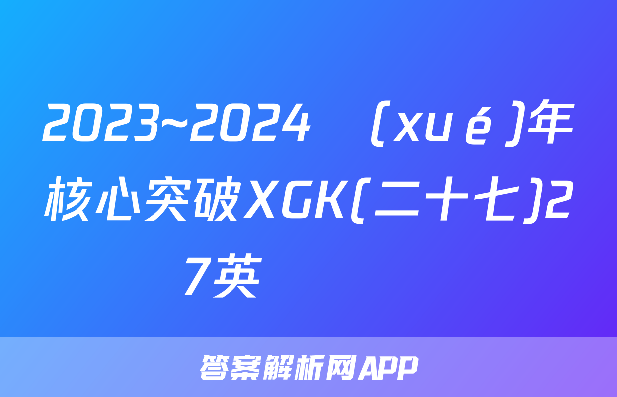2023~2024學(xué)年核心突破XGK(二十七)27英語試題