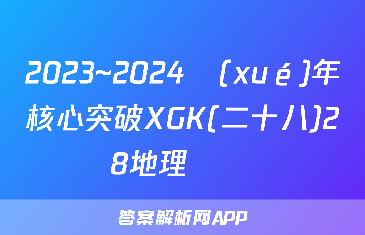 2023~2024學(xué)年核心突破XGK(二十八)28地理試題
