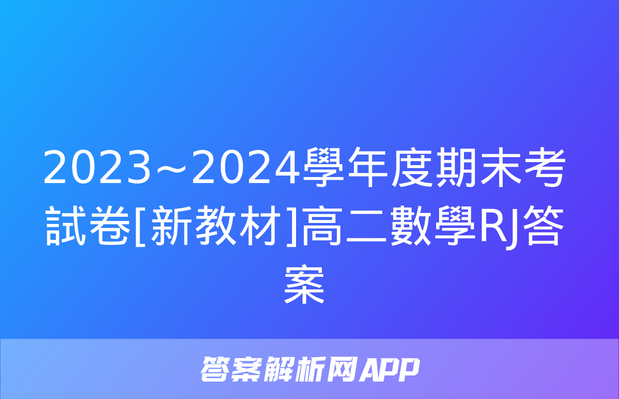 2023~2024學年度期末考試卷[新教材]高二數學RJ答案