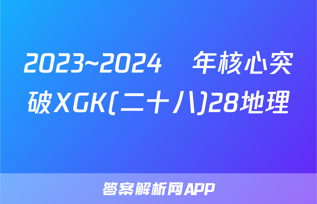 2023~2024學年核心突破XGK(二十八)28地理試題