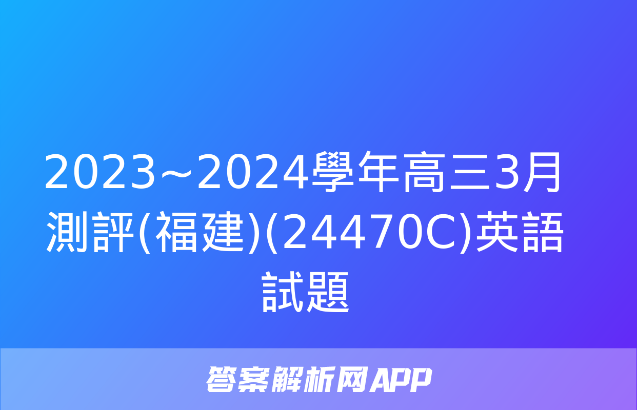 2023~2024學年高三3月測評(福建)(24470C)英語試題