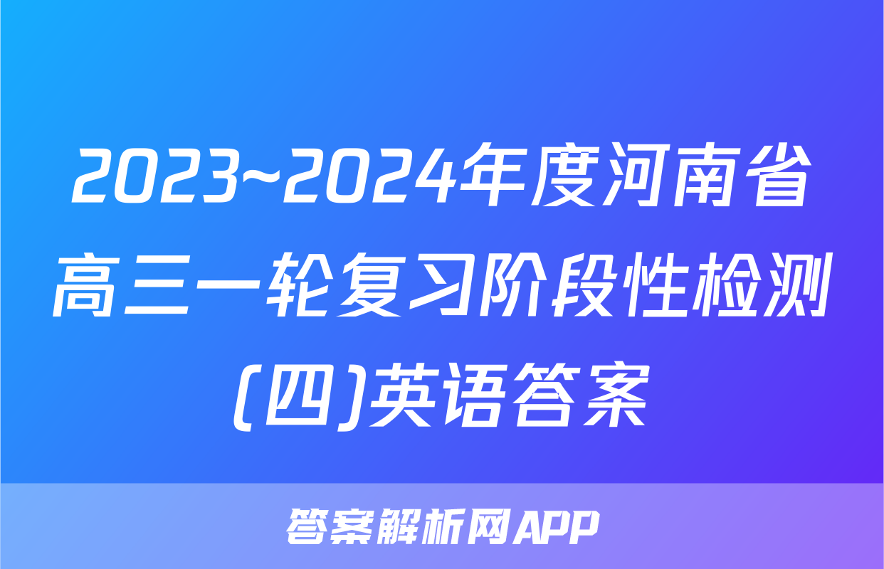 2023~2024年度河南省高三一轮复习阶段性检测(四)英语答案