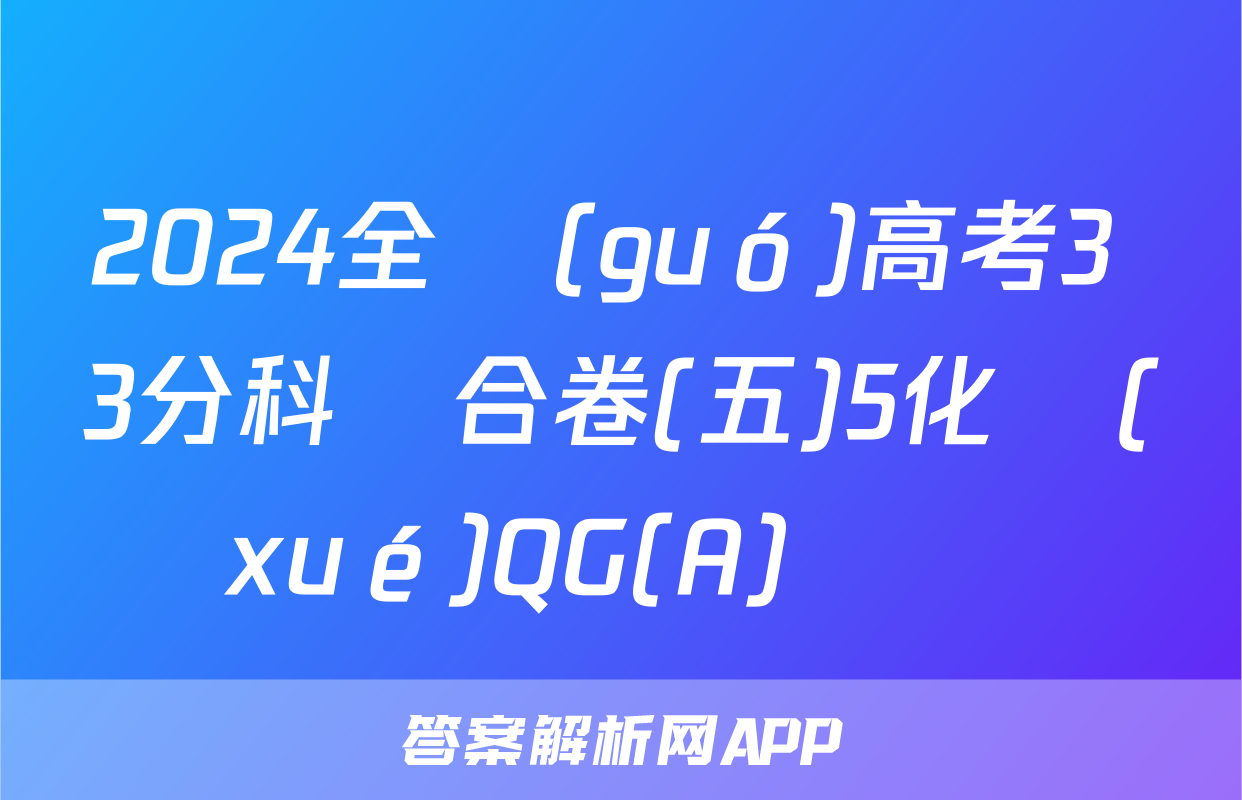 2024全國(guó)高考3+3分科綜合卷(五)5化學(xué)QG(A)試題