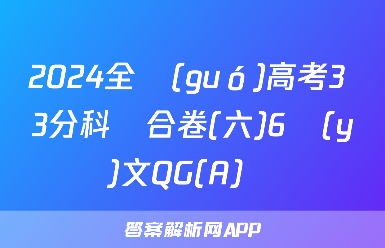 2024全國(guó)高考3+3分科綜合卷(六)6語(yǔ)文QG(A)試題