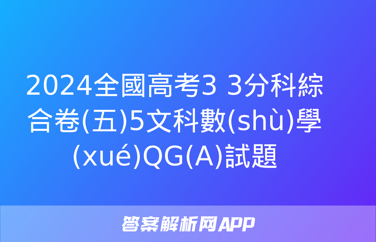 2024全國高考3+3分科綜合卷(五)5文科數(shù)學(xué)QG(A)試題