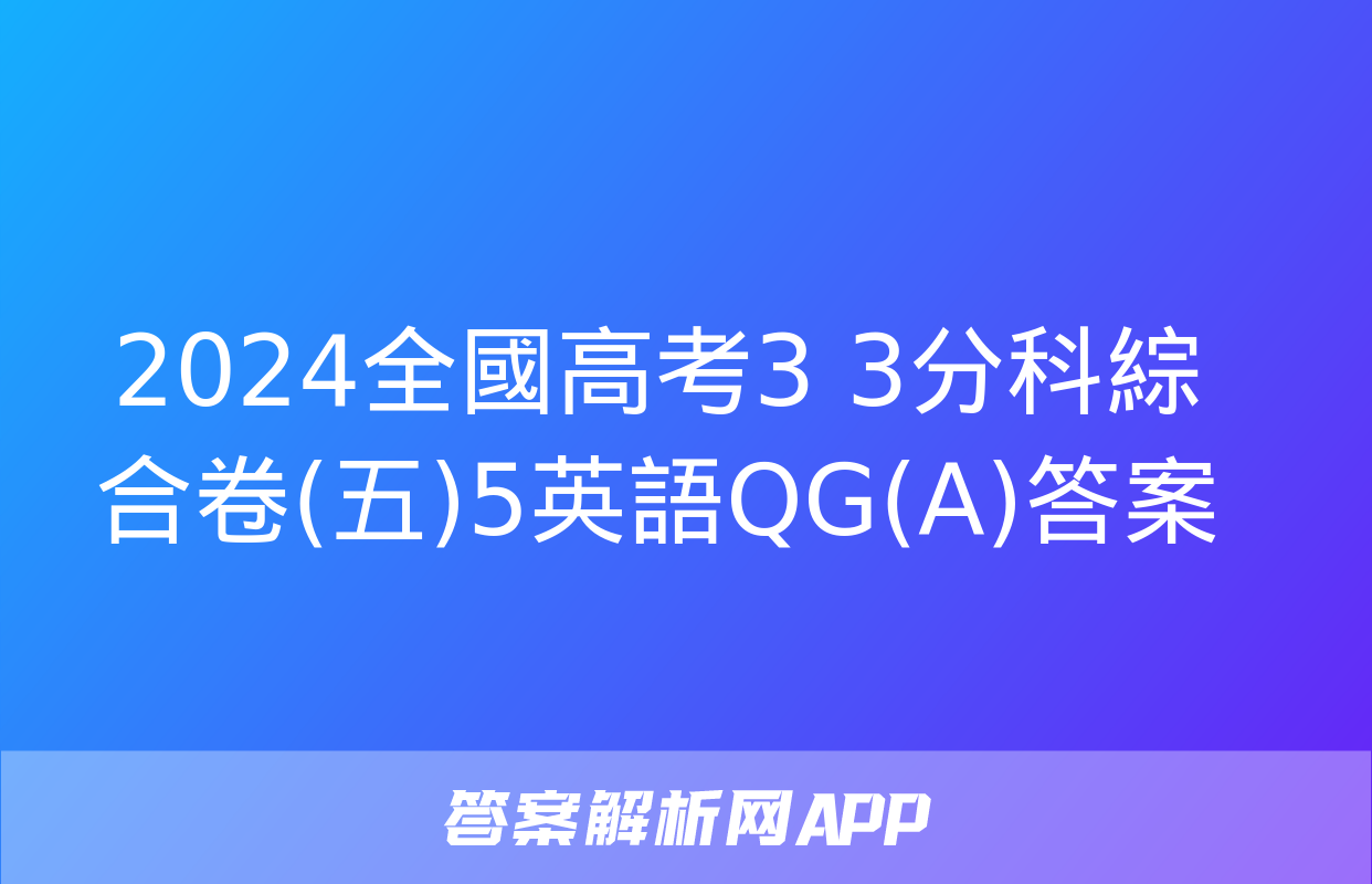 2024全國高考3+3分科綜合卷(五)5英語QG(A)答案