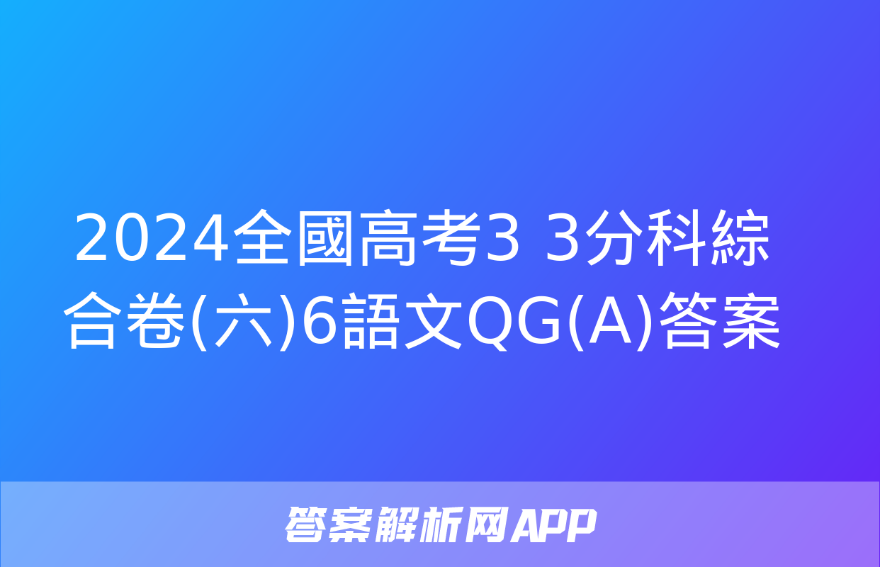 2024全國高考3+3分科綜合卷(六)6語文QG(A)答案