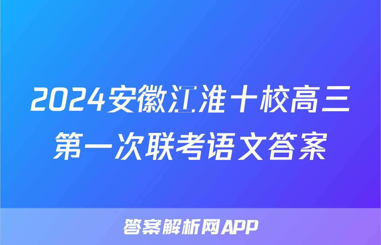 2024安徽江淮十校高三第一次联考语文答案