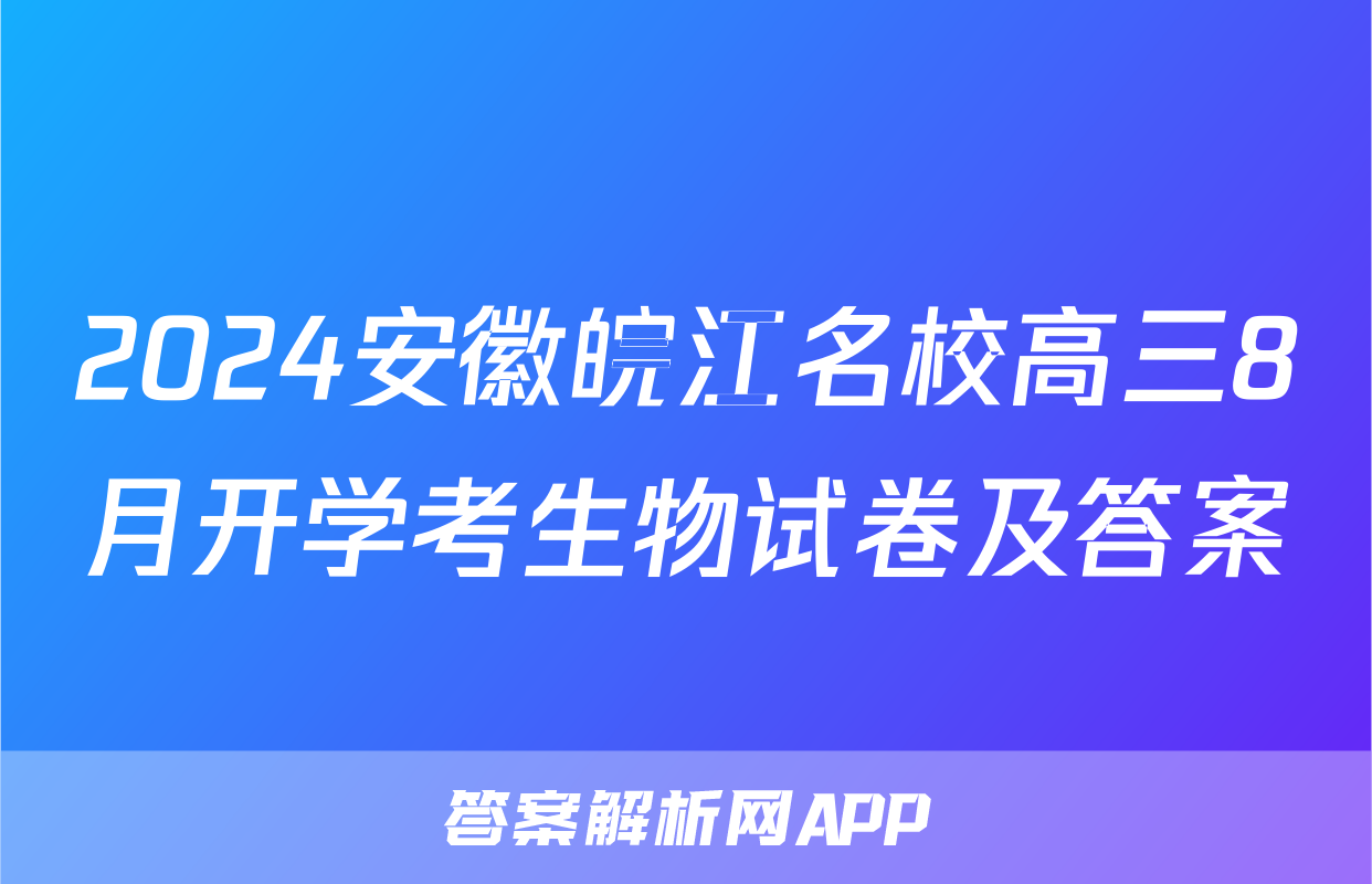 2024安徽皖江名校高三8月开学考生物试卷及答案