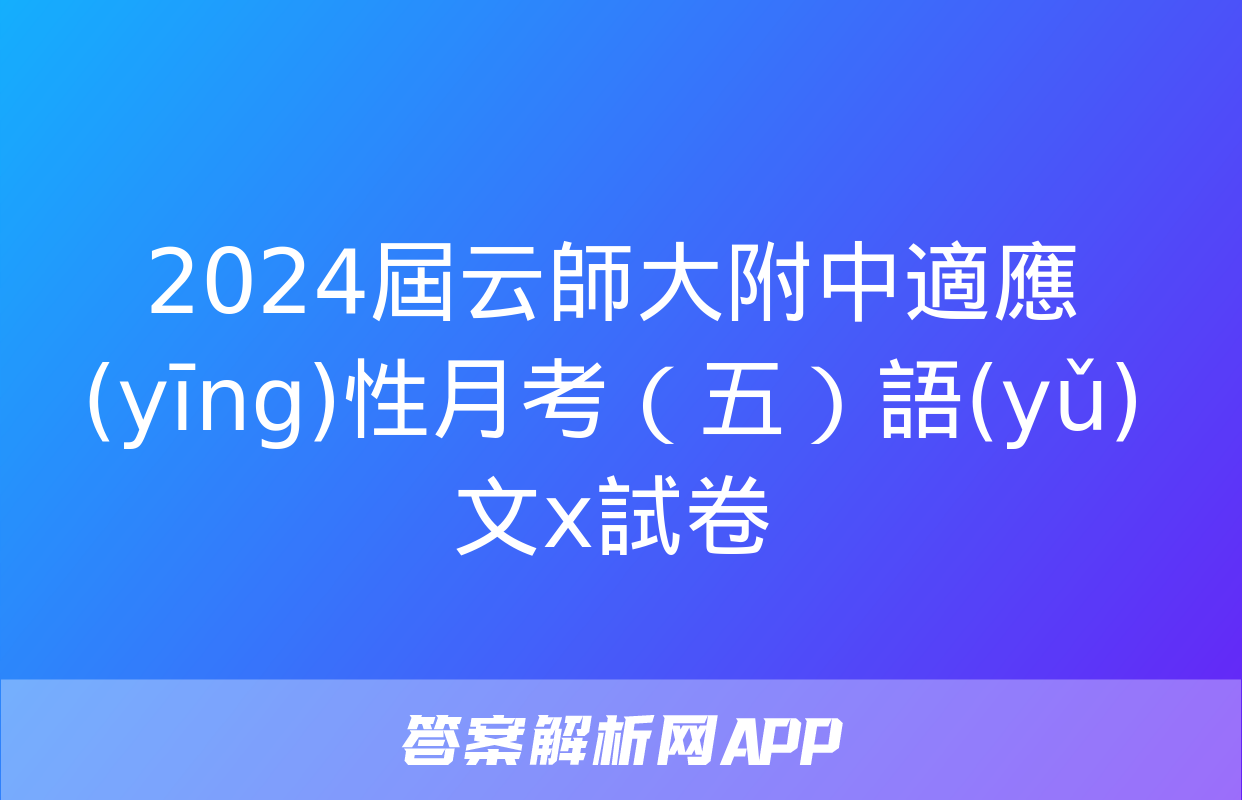 2024屆云師大附中適應(yīng)性月考（五）語(yǔ)文x試卷