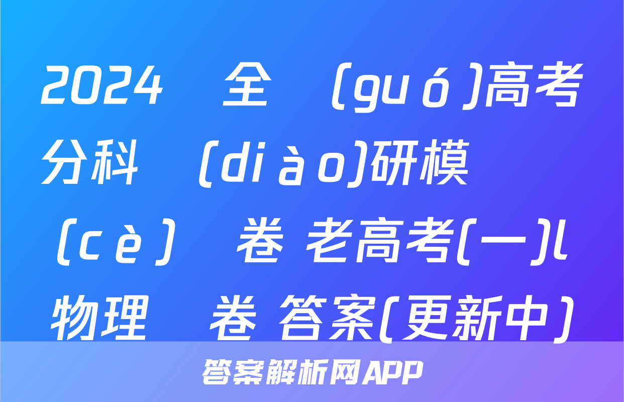 2024屆全國(guó)高考分科調(diào)研模擬測(cè)試卷 老高考(一)l物理試卷 答案(更新中)