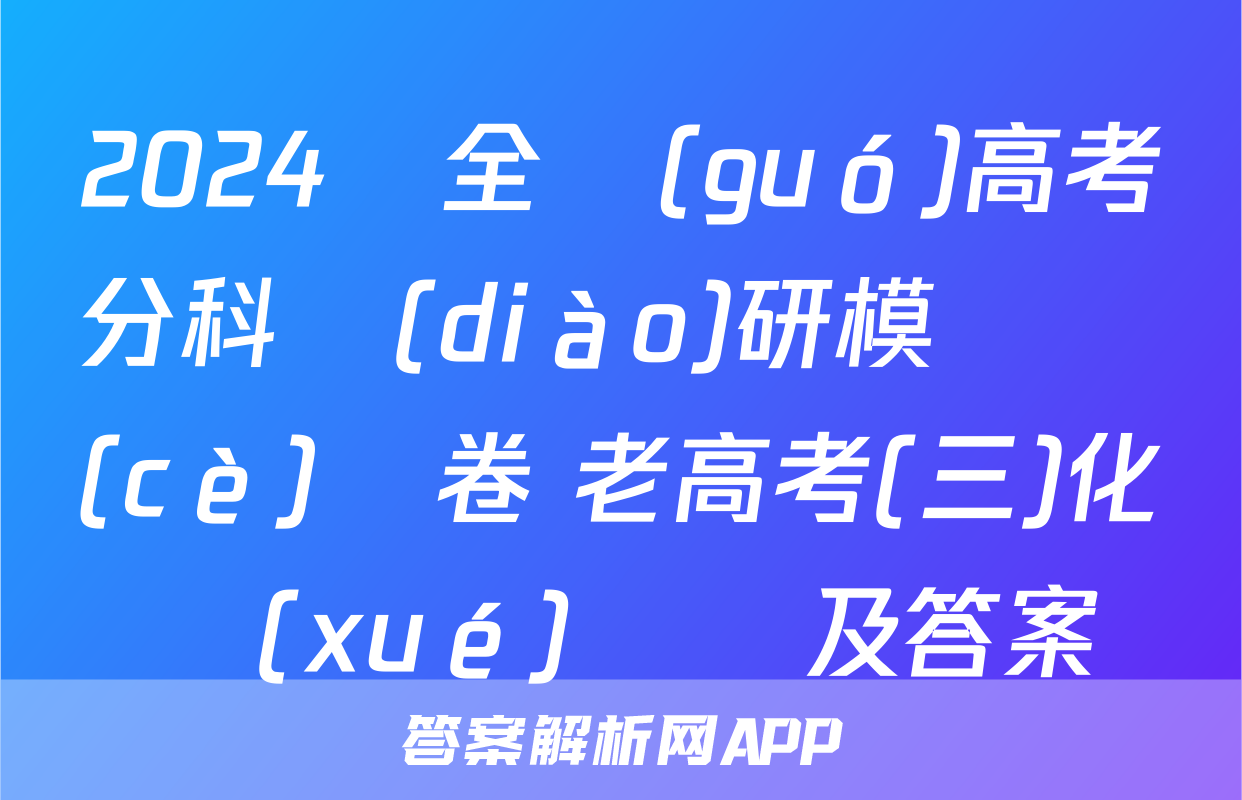 2024屆全國(guó)高考分科調(diào)研模擬測(cè)試卷 老高考(三)化學(xué)試題及答案