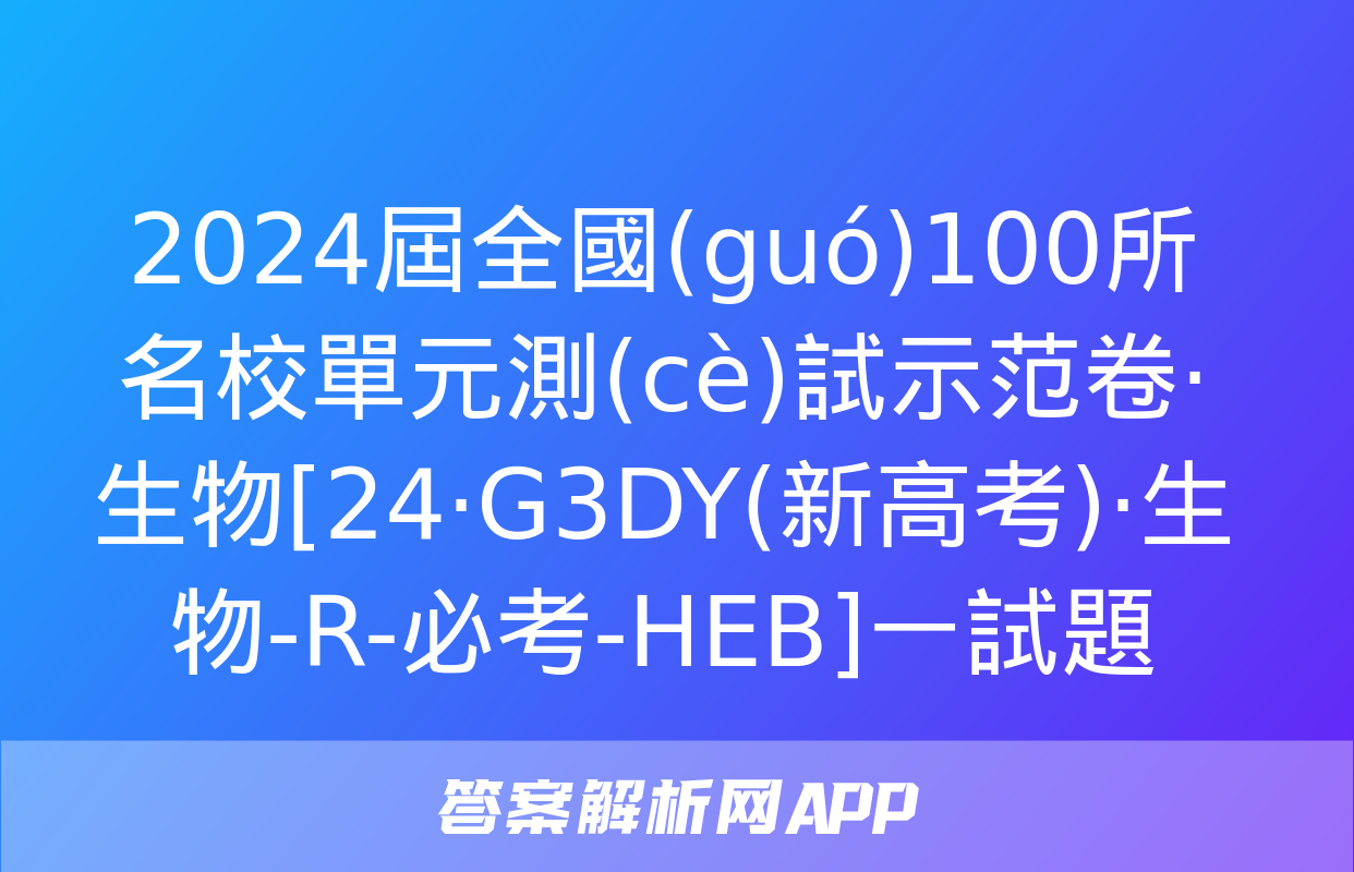 2024屆全國(guó)100所名校單元測(cè)試示范卷·生物[24·G3DY(新高考)·生物-R-必考-HEB]一試題