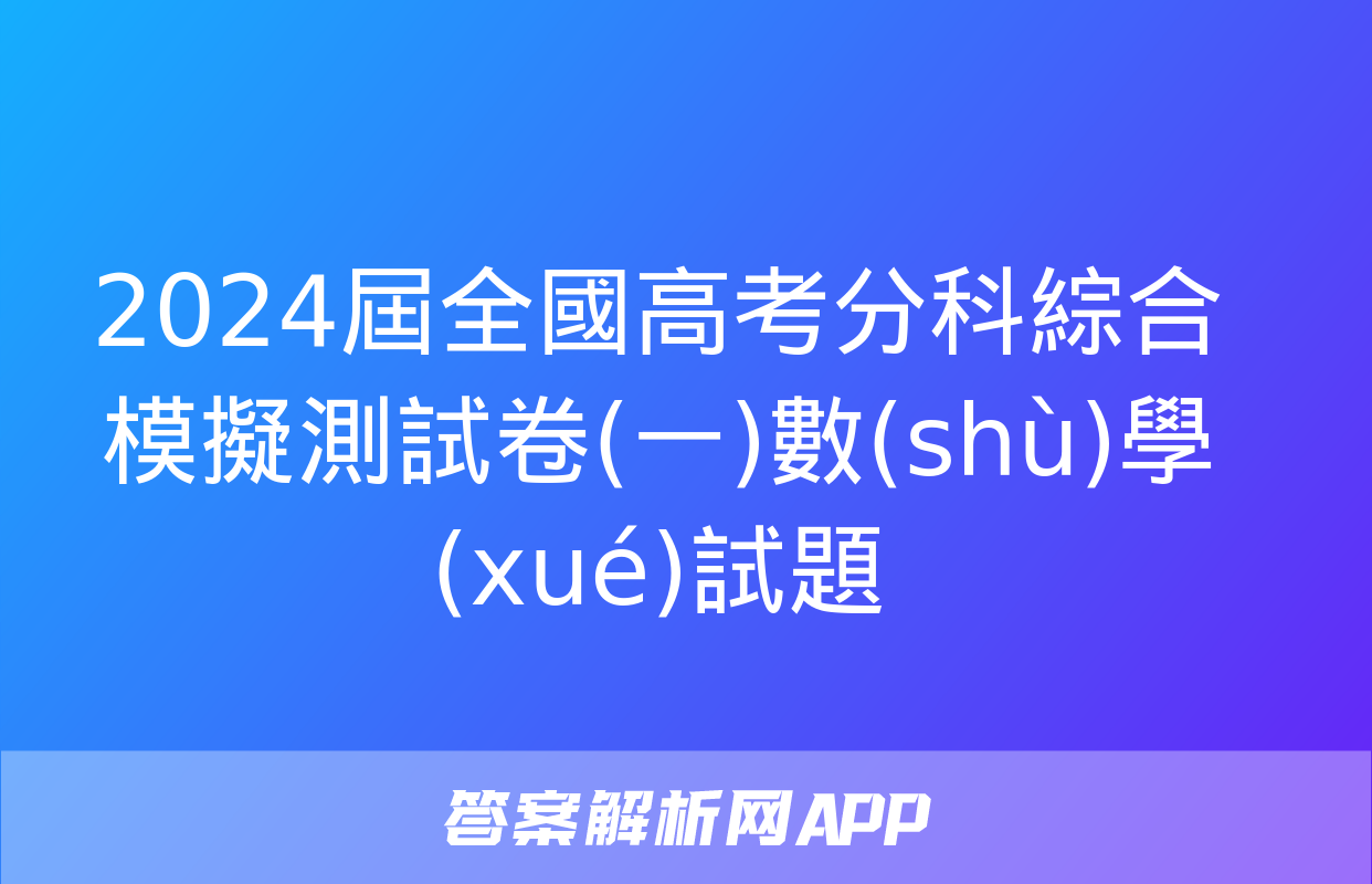 2024屆全國高考分科綜合模擬測試卷(一)數(shù)學(xué)試題