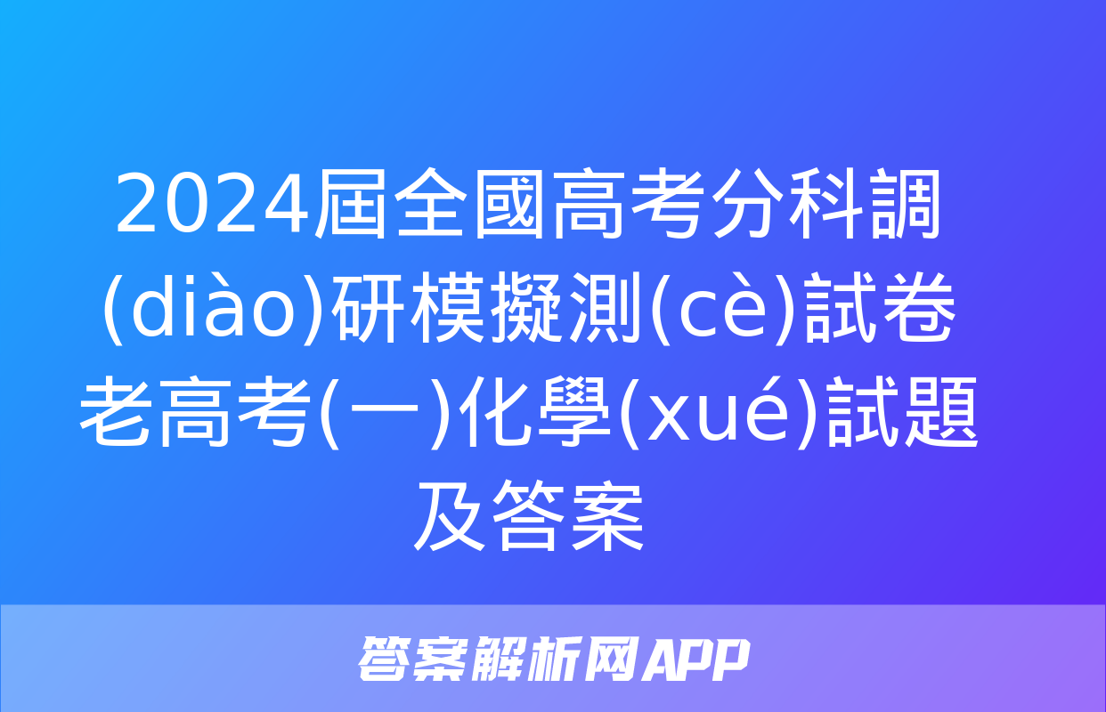 2024屆全國高考分科調(diào)研模擬測(cè)試卷 老高考(一)化學(xué)試題及答案