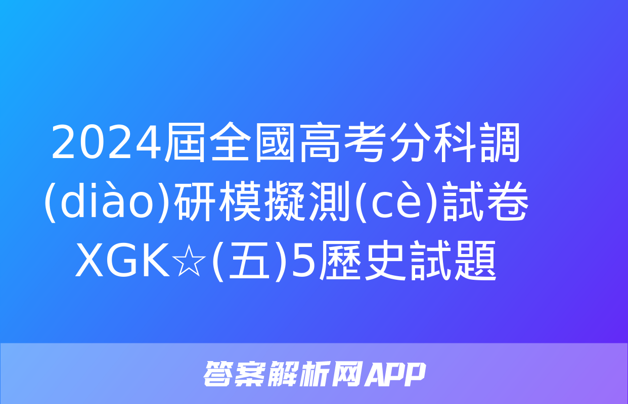 2024屆全國高考分科調(diào)研模擬測(cè)試卷 XGK☆(五)5歷史試題