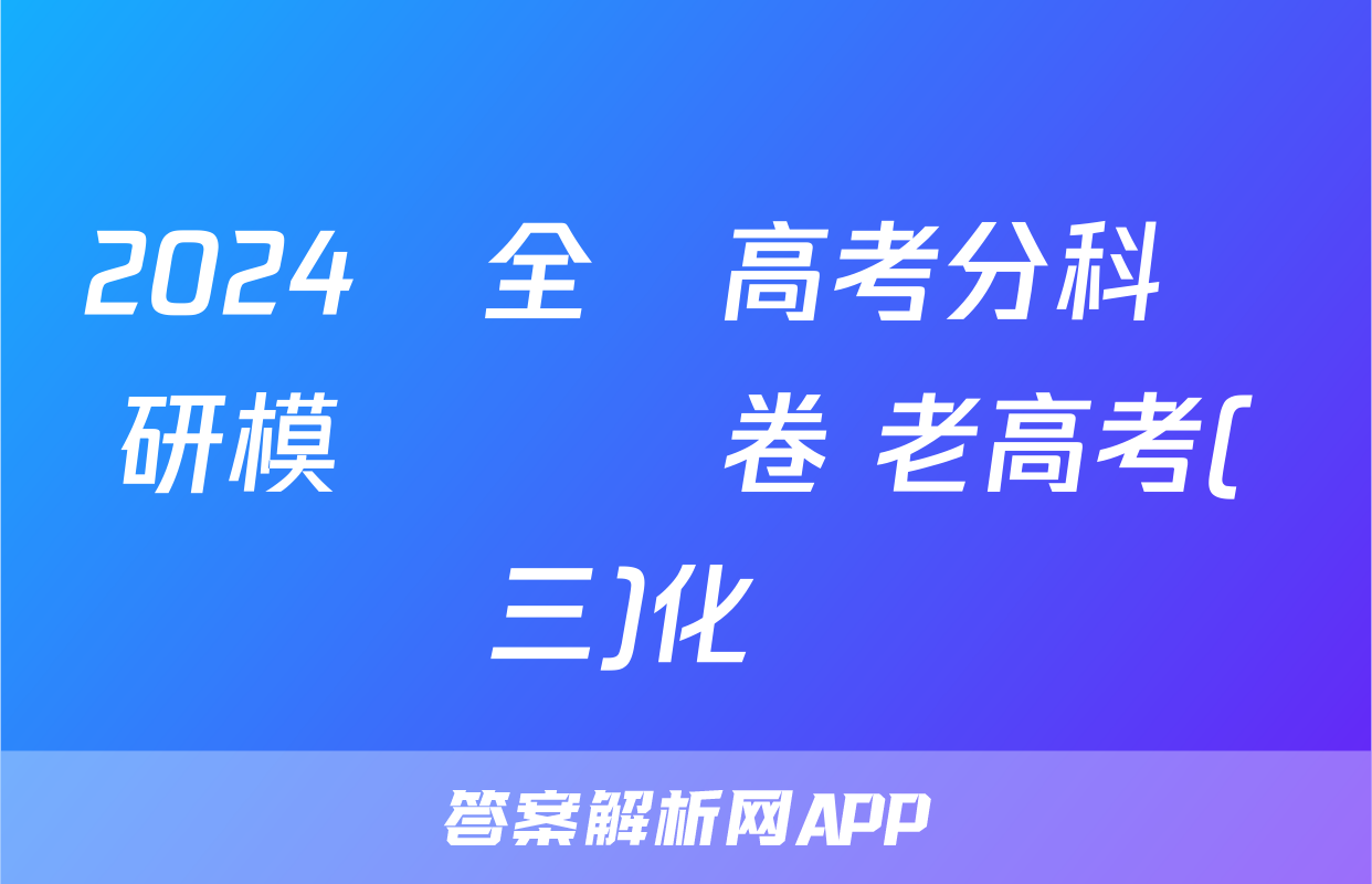 2024屆全國高考分科調研模擬測試卷 老高考(三)化學