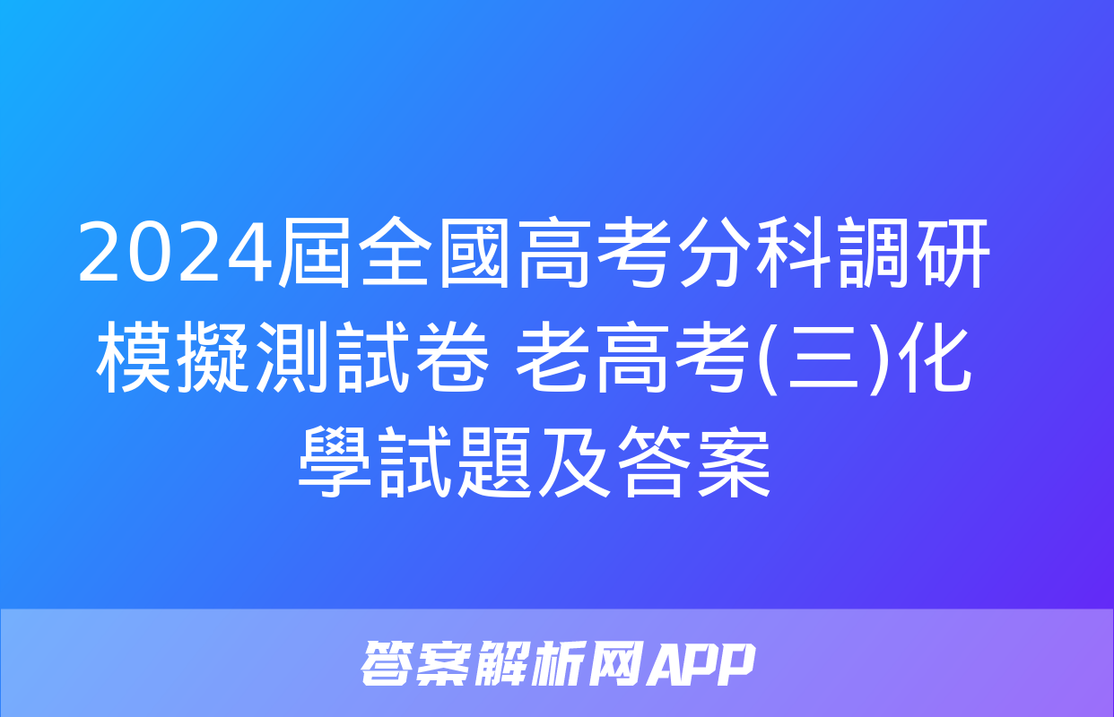 2024屆全國高考分科調研模擬測試卷 老高考(三)化學試題及答案