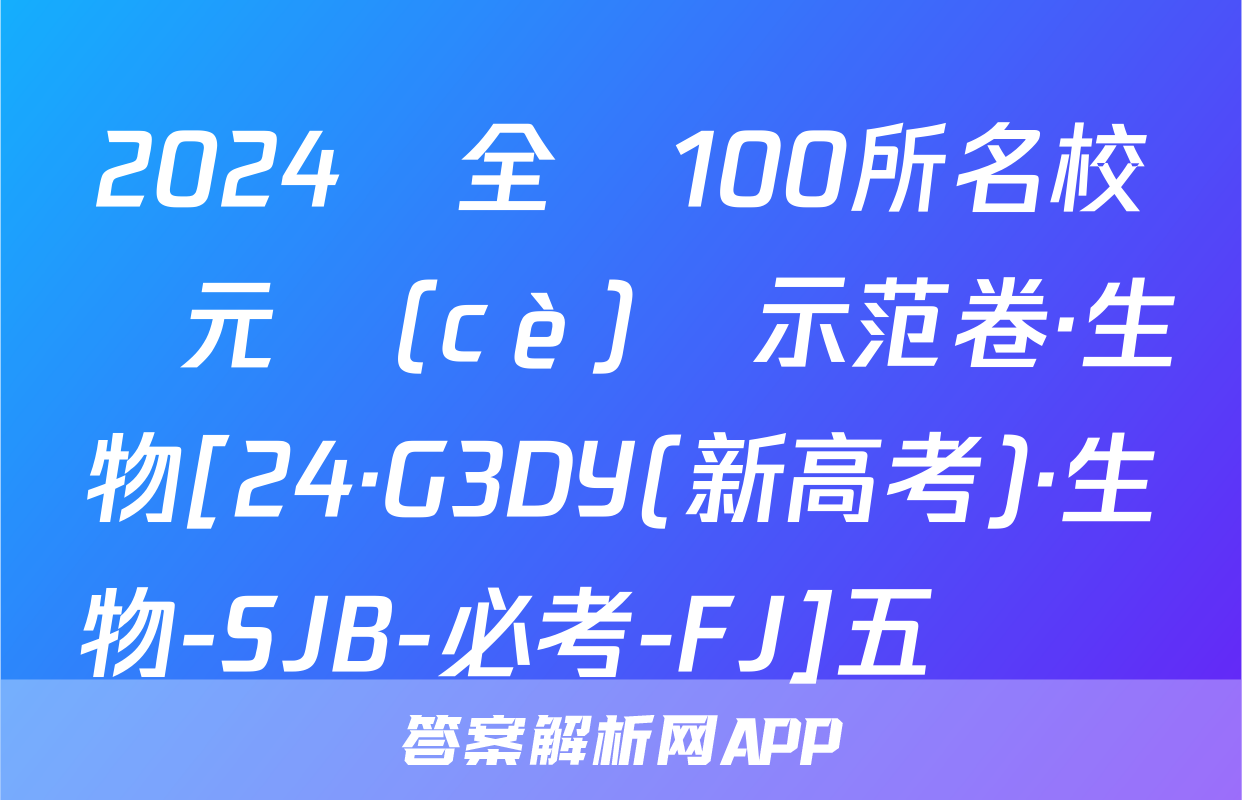2024屆全國100所名校單元測(cè)試示范卷·生物[24·G3DY(新高考)·生物-SJB-必考-FJ]五試題