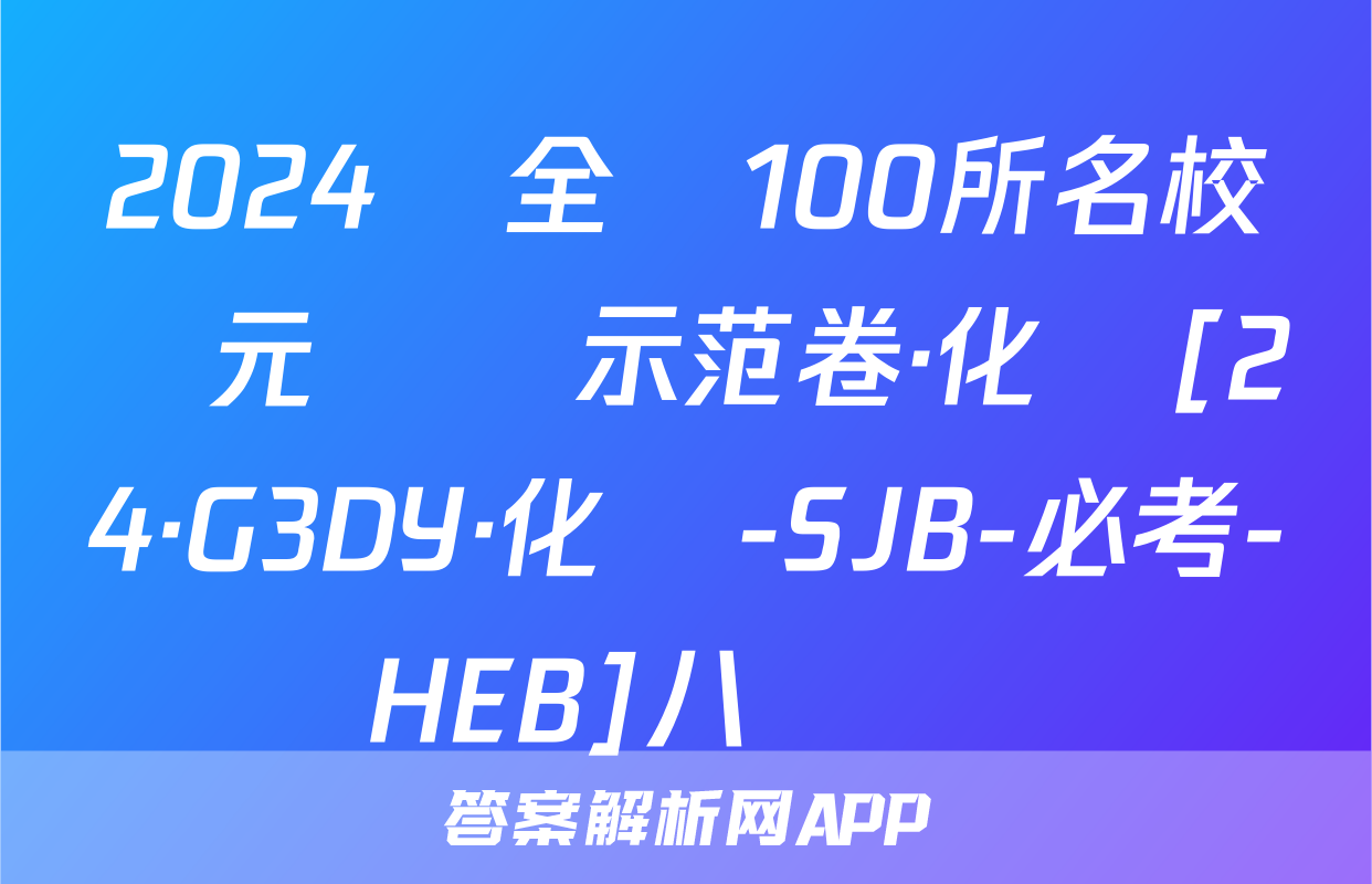 2024屆全國100所名校單元測試示范卷·化學[24·G3DY·化學-SJB-必考-HEB]八試題
