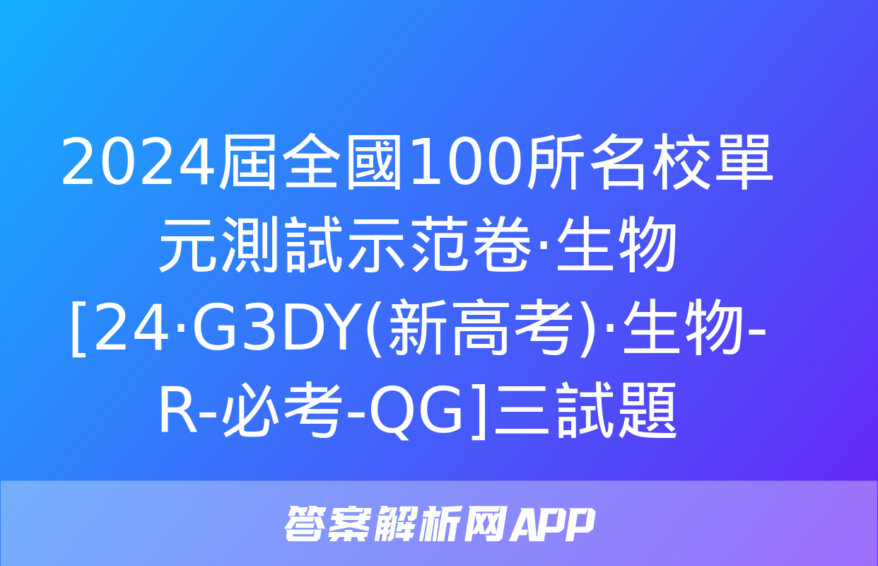 2024屆全國100所名校單元測試示范卷·生物[24·G3DY(新高考)·生物-R-必考-QG]三試題