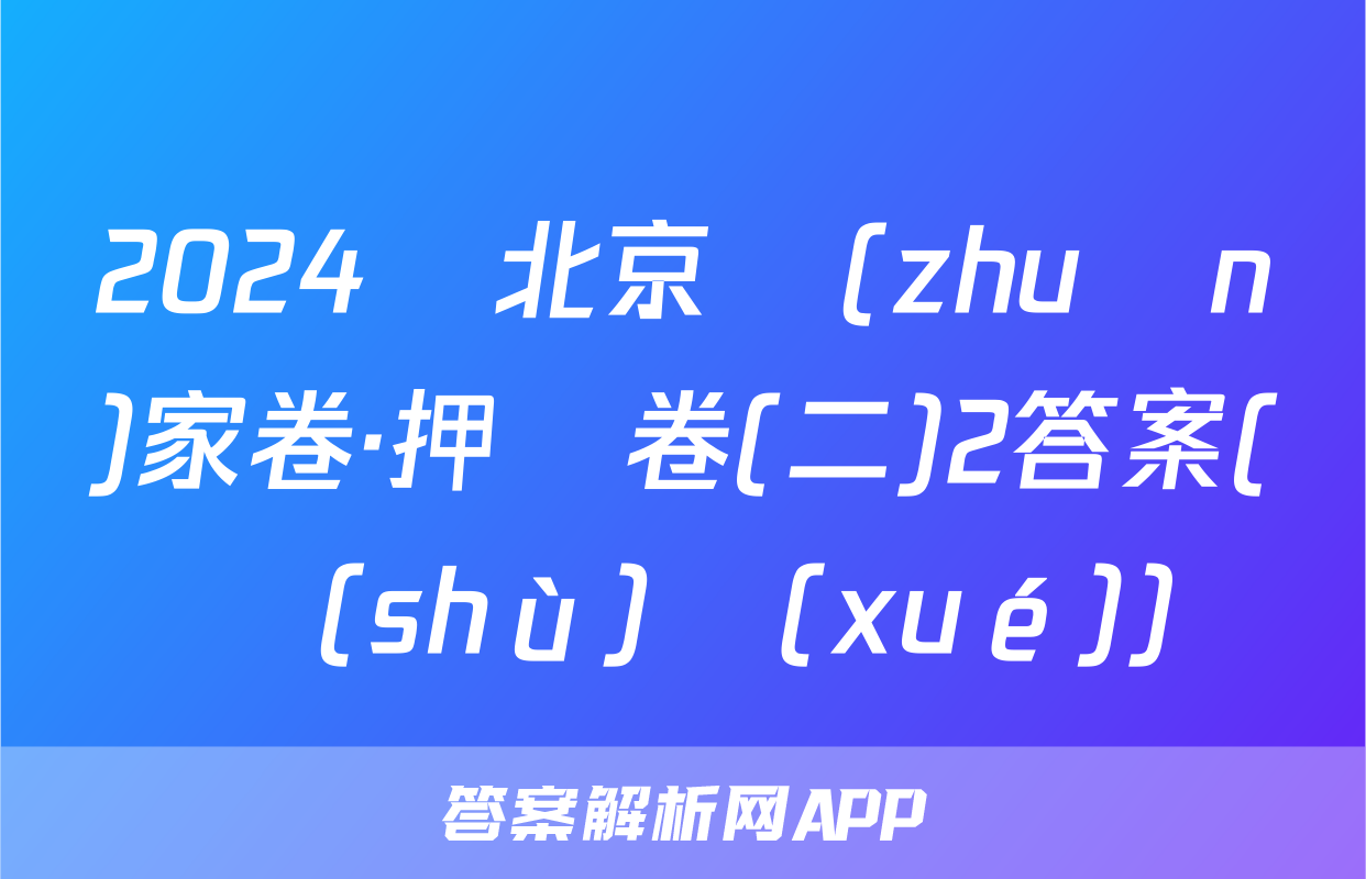 2024屆北京專(zhuān)家卷·押題卷(二)2答案(數(shù)學(xué))