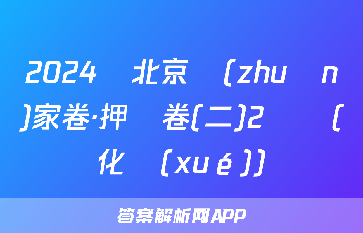 2024屆北京專(zhuān)家卷·押題卷(二)2試題(化學(xué))