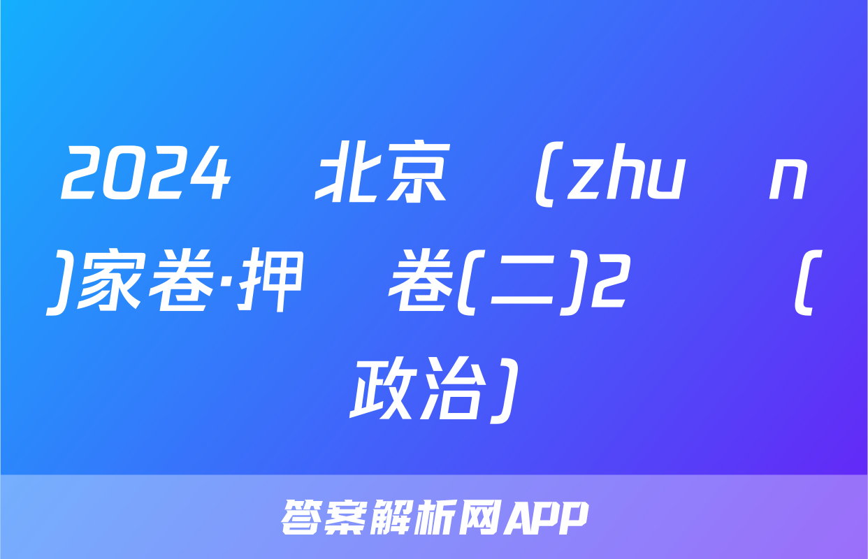 2024屆北京專(zhuān)家卷·押題卷(二)2試題(政治)