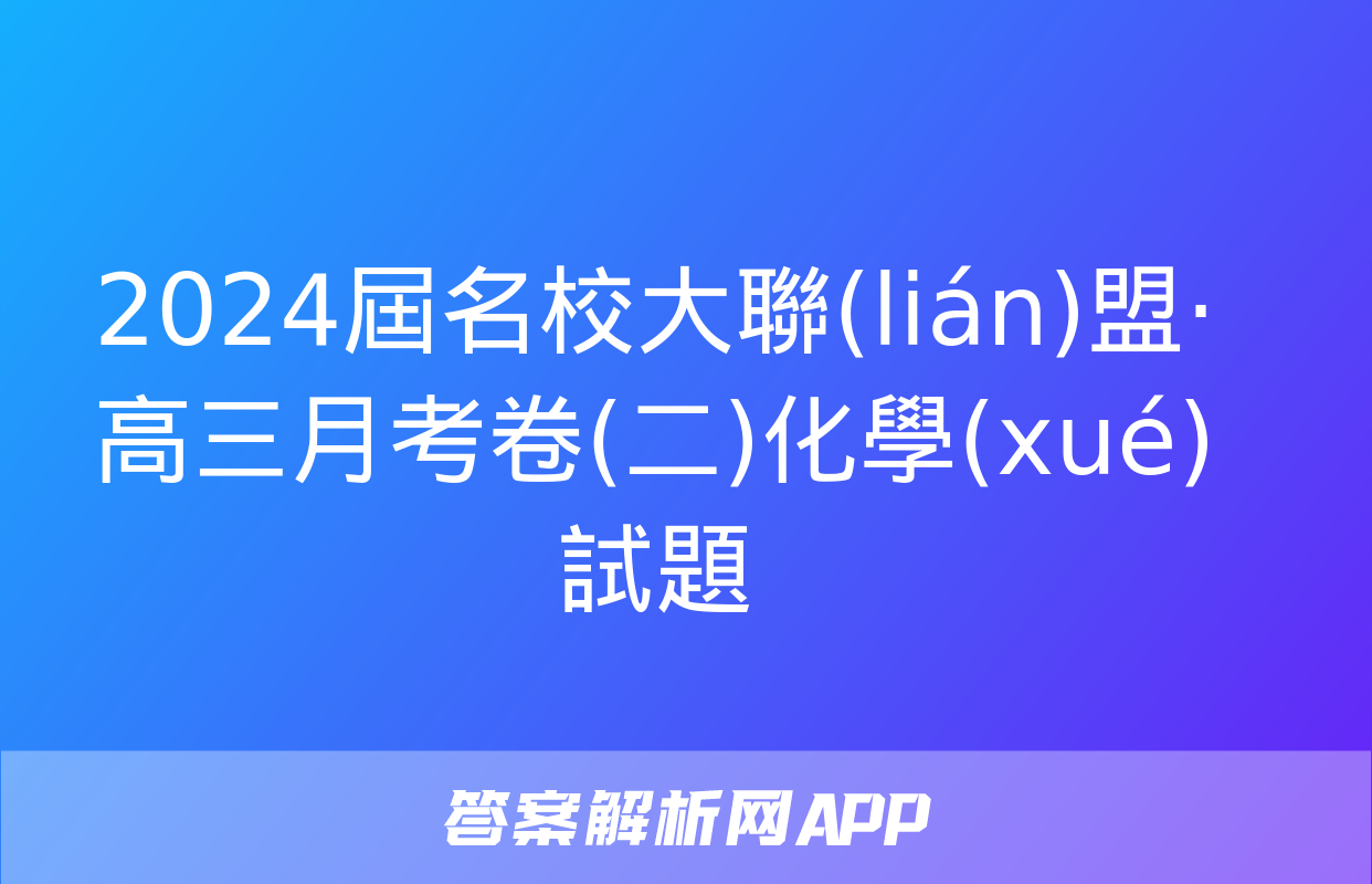 2024屆名校大聯(lián)盟·高三月考卷(二)化學(xué)試題