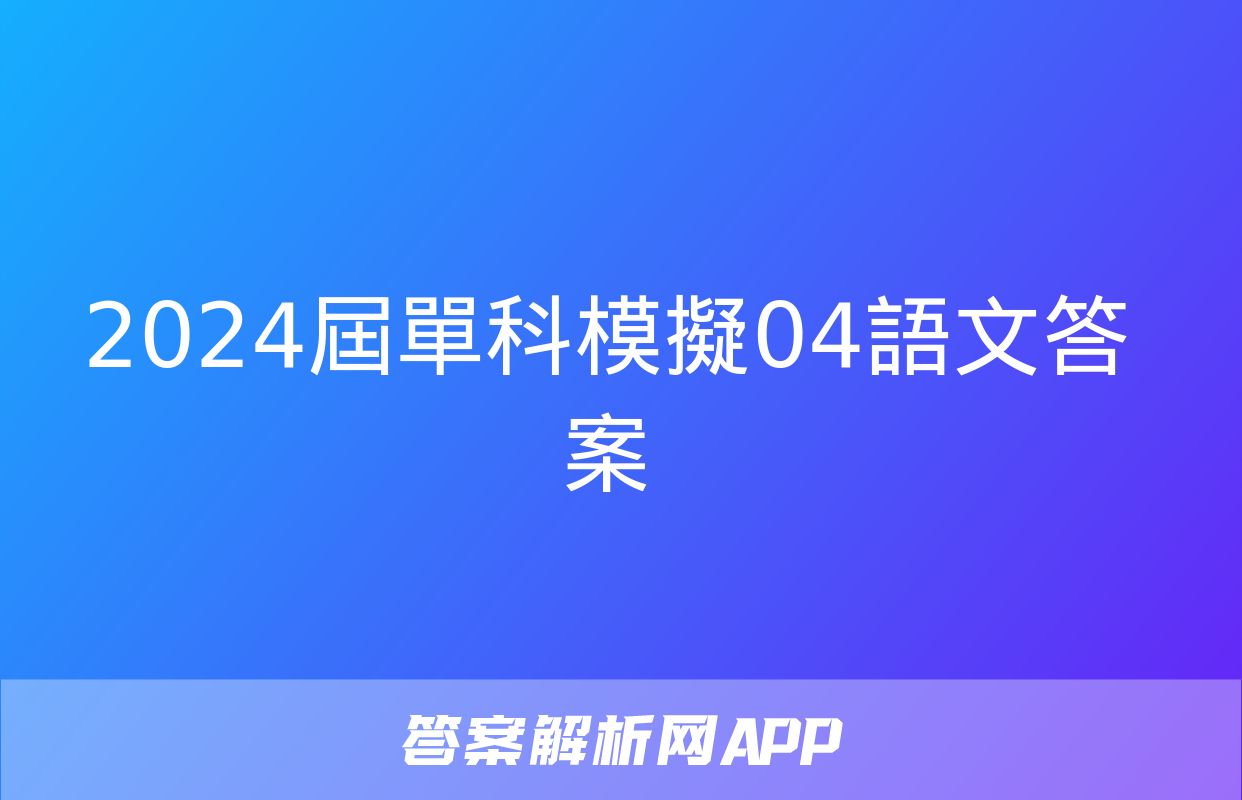 2024屆單科模擬04語文答案