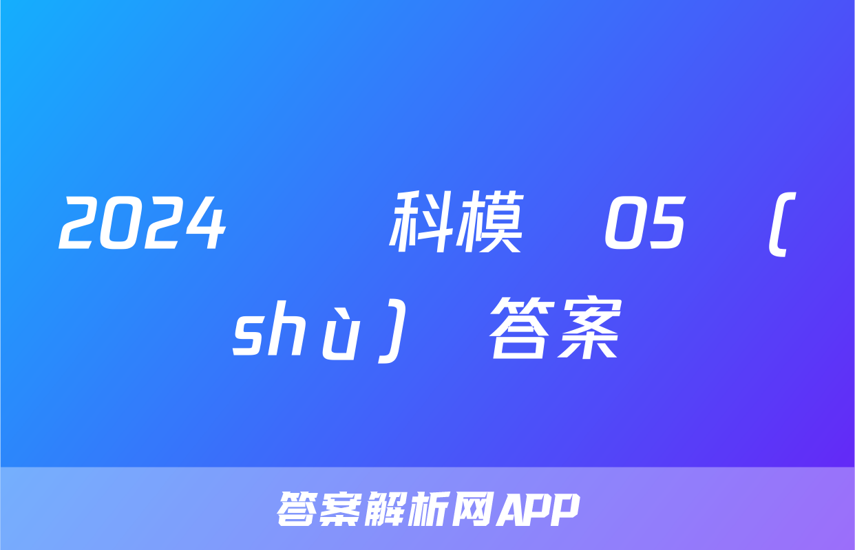 2024屆單科模擬05數(shù)學答案