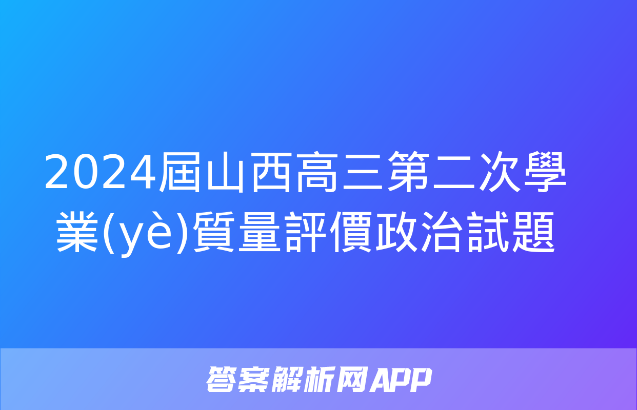 2024屆山西高三第二次學業(yè)質量評價政治試題