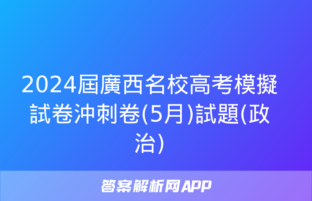 2024屆廣西名校高考模擬試卷沖刺卷(5月)試題(政治)