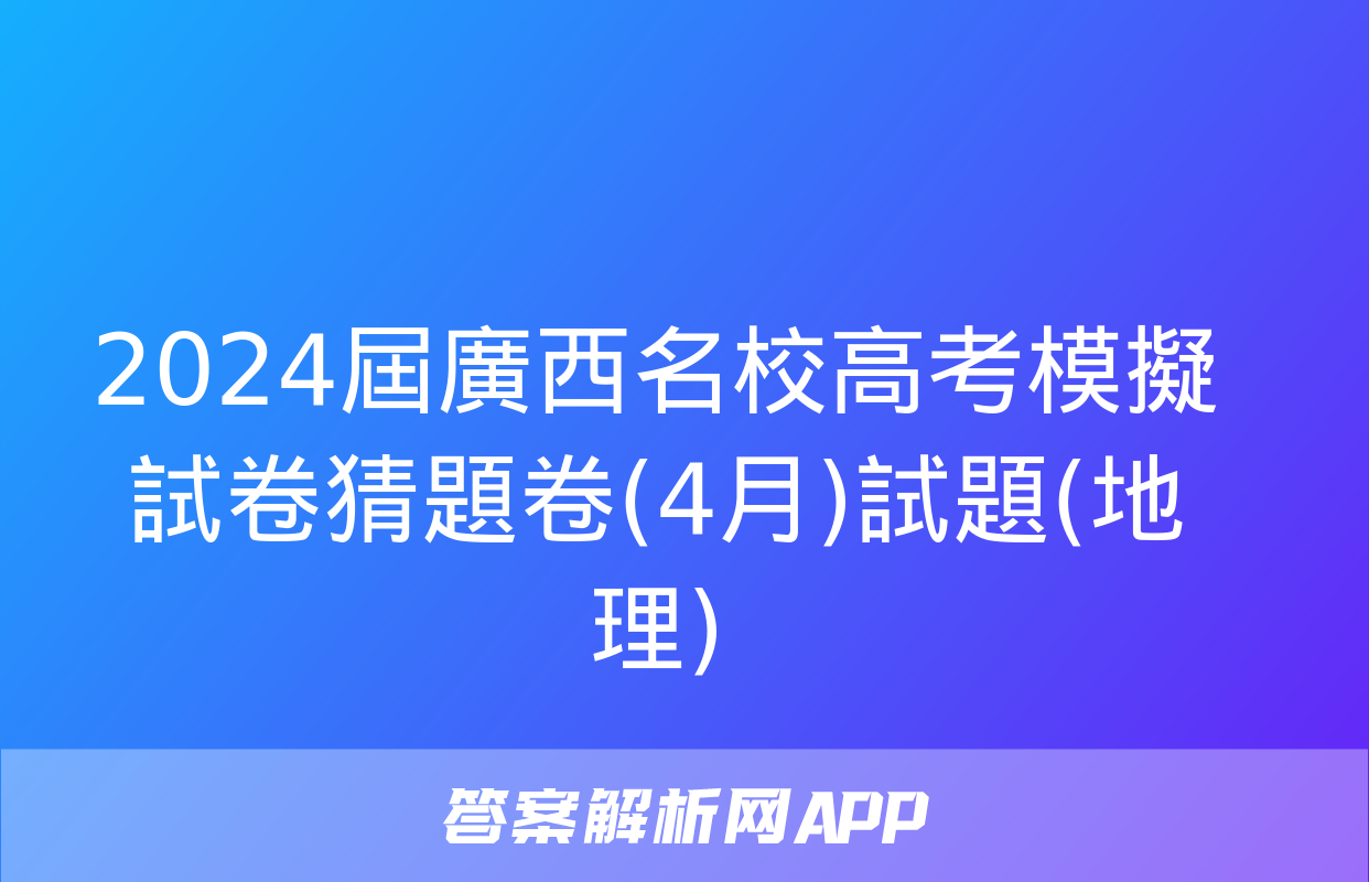 2024屆廣西名校高考模擬試卷猜題卷(4月)試題(地理)