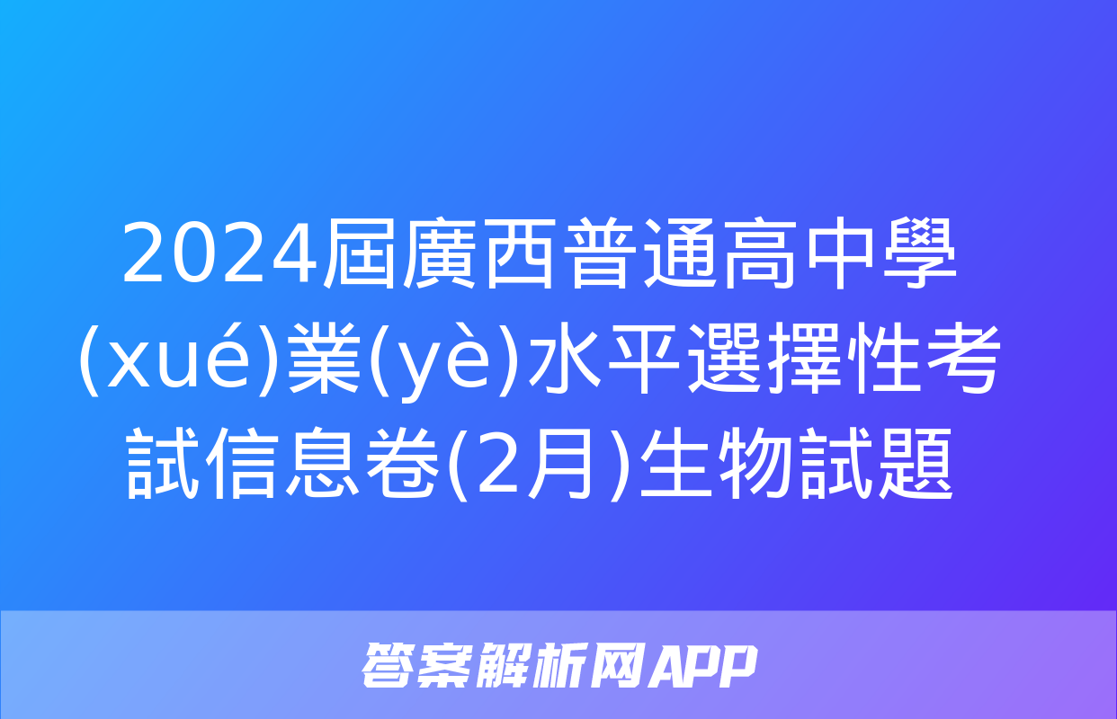 2024屆廣西普通高中學(xué)業(yè)水平選擇性考試信息卷(2月)生物試題