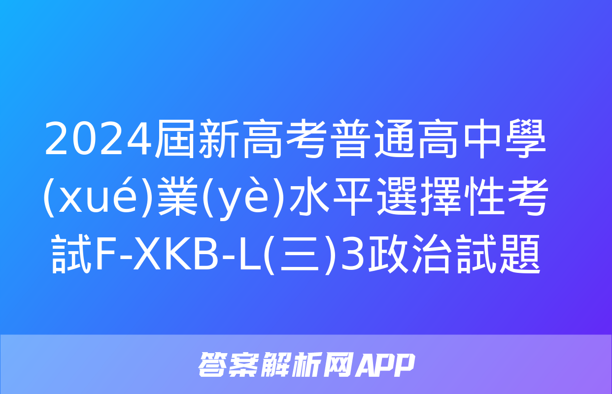 2024屆新高考普通高中學(xué)業(yè)水平選擇性考試F-XKB-L(三)3政治試題