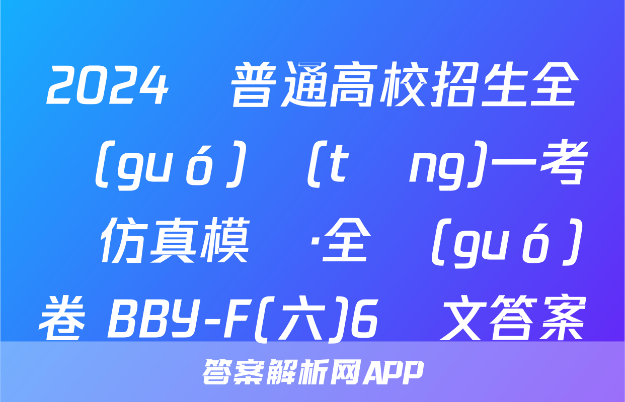 2024屆普通高校招生全國(guó)統(tǒng)一考試仿真模擬·全國(guó)卷 BBY-F(六)6語文答案