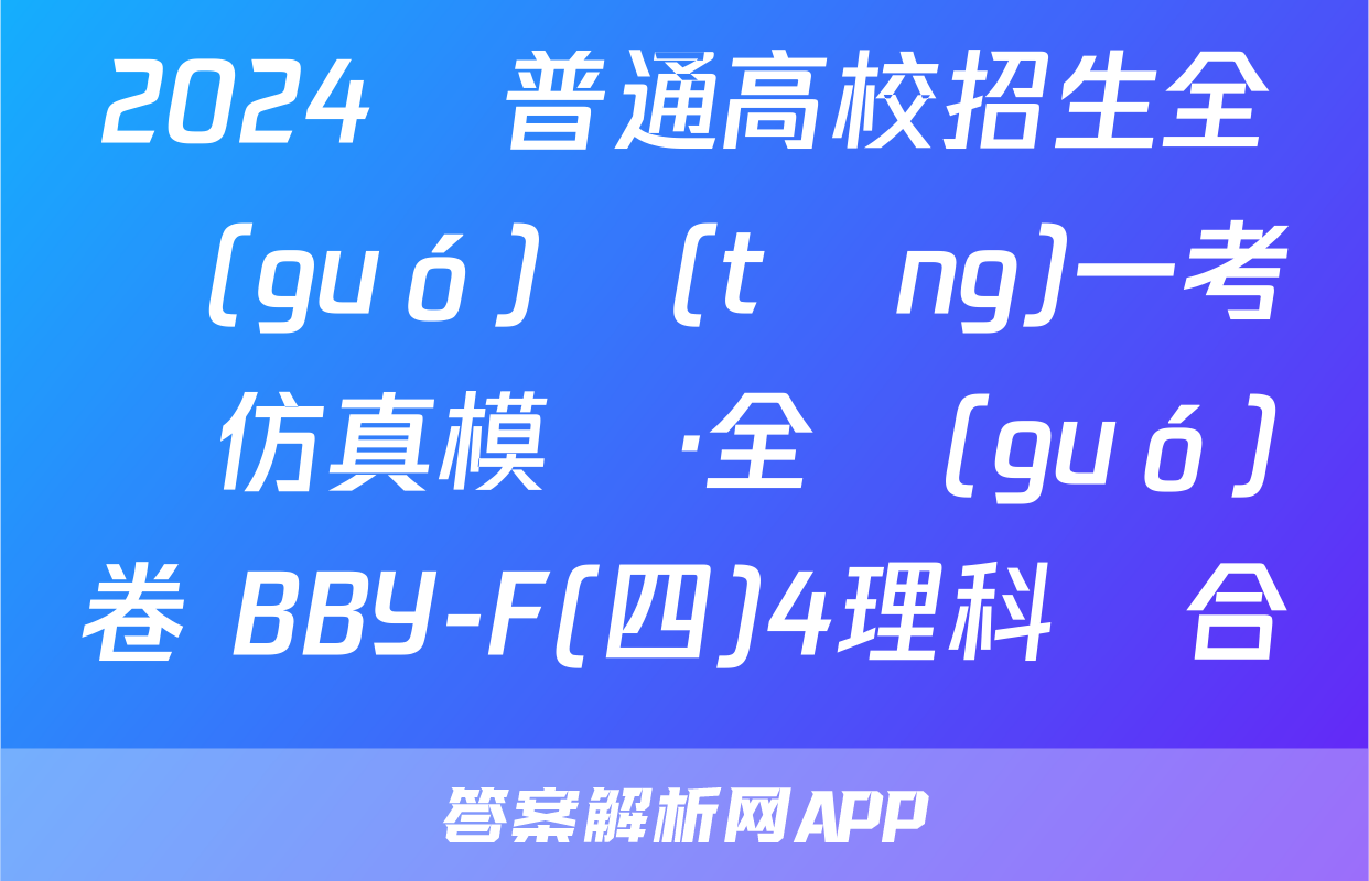 2024屆普通高校招生全國(guó)統(tǒng)一考試仿真模擬·全國(guó)卷 BBY-F(四)4理科綜合試題
