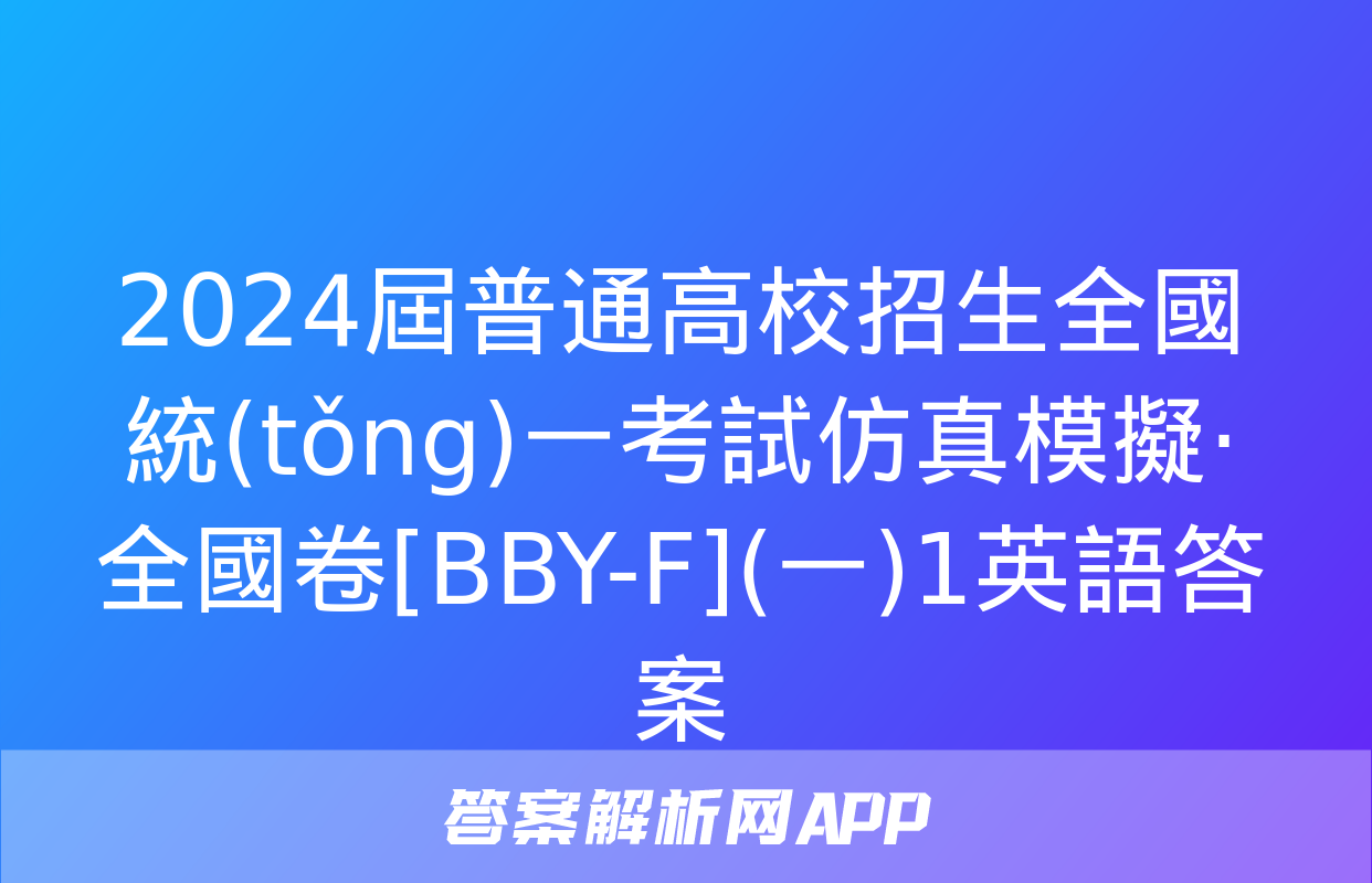 2024屆普通高校招生全國統(tǒng)一考試仿真模擬·全國卷[BBY-F](一)1英語答案