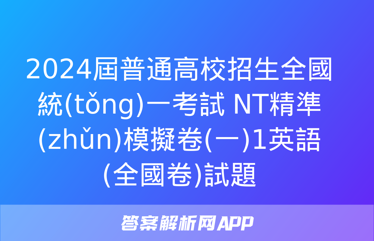 2024屆普通高校招生全國統(tǒng)一考試 NT精準(zhǔn)模擬卷(一)1英語(全國卷)試題